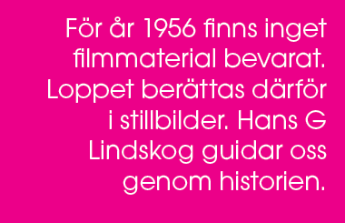 F r r 1956 finns inget filmmaterial bevarat. Loppet ber ttas d rf r i stillbilder. Hans G Lindskog guidar oss genom ...