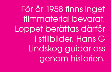 F r r 1958 finns inget filmmaterial bevarat. Loppet ber ttas d rf r i stillbilder. Hans G Lindskog guidar oss genom ...
